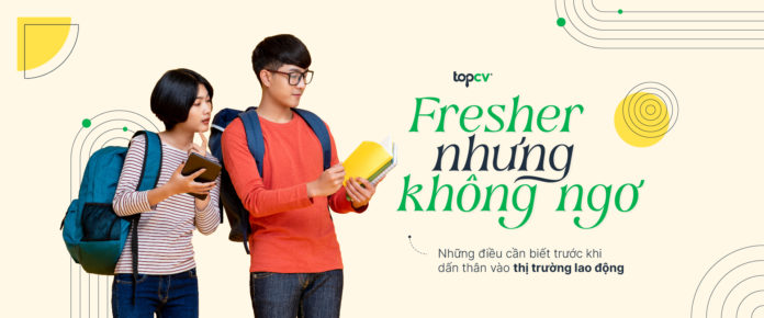 Fresher nhưng không “ngơ”: Những điều cần biết trước khi dấn thân vào thị trường lao động
