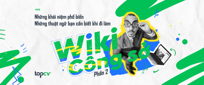 Wiki công sở: Những thuật ngữ cần biết khi đi làm (Phần 2)