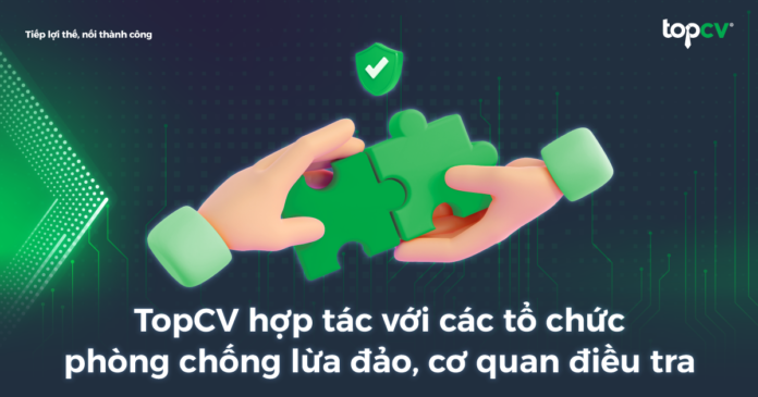 TopCV hợp tác với các tổ chức phòng chống lừa đảo, cơ quan điều tra